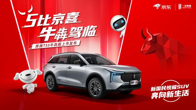 奔腾联合京东推T55牛犇版“四牛”果然打出“悦极SUV”