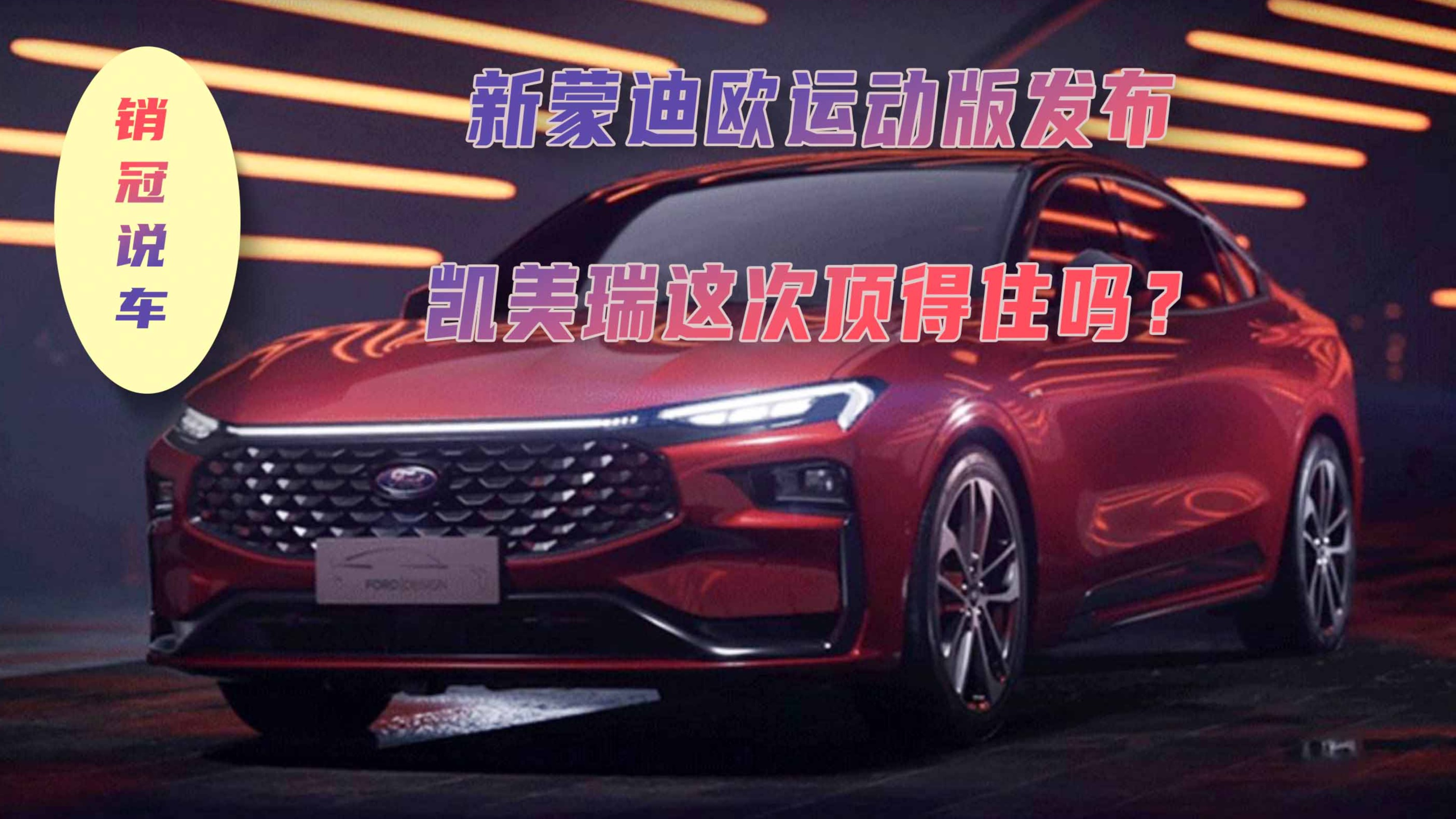 销冠说车丨新蒙迪欧运动版发布，凯美瑞这次顶得住吗？