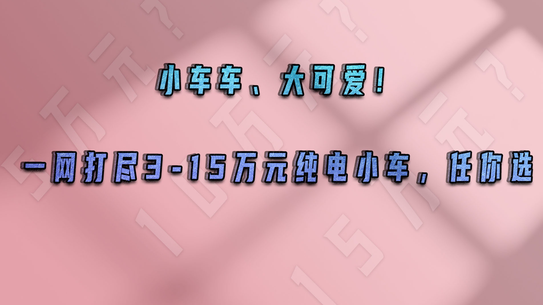 小车车、大可爱！一网打尽3-15万元纯电小车，任你选