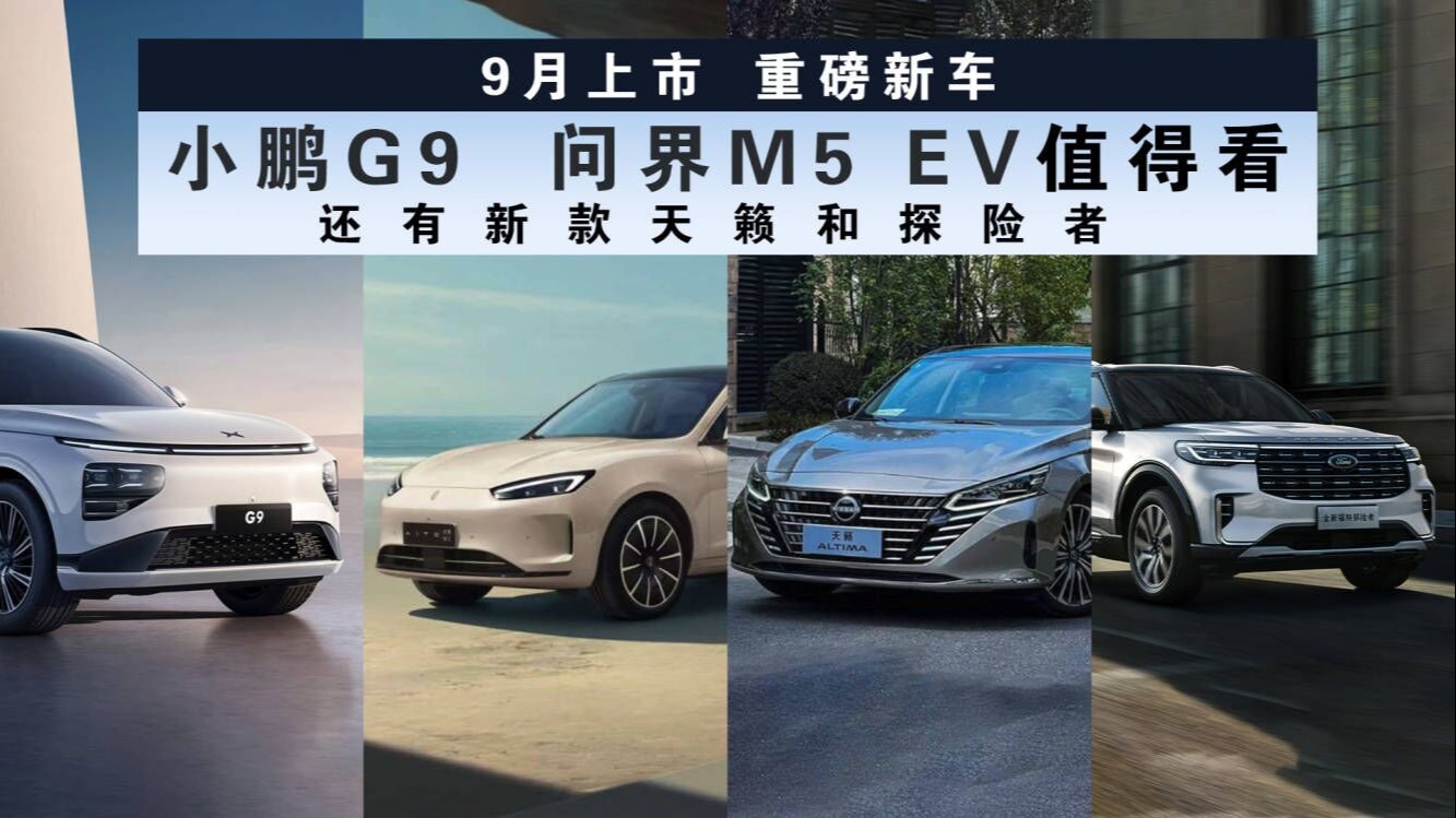 9月上市重磅新车，小鹏G9、问界M5 EV值得看，还有天籁和探险者