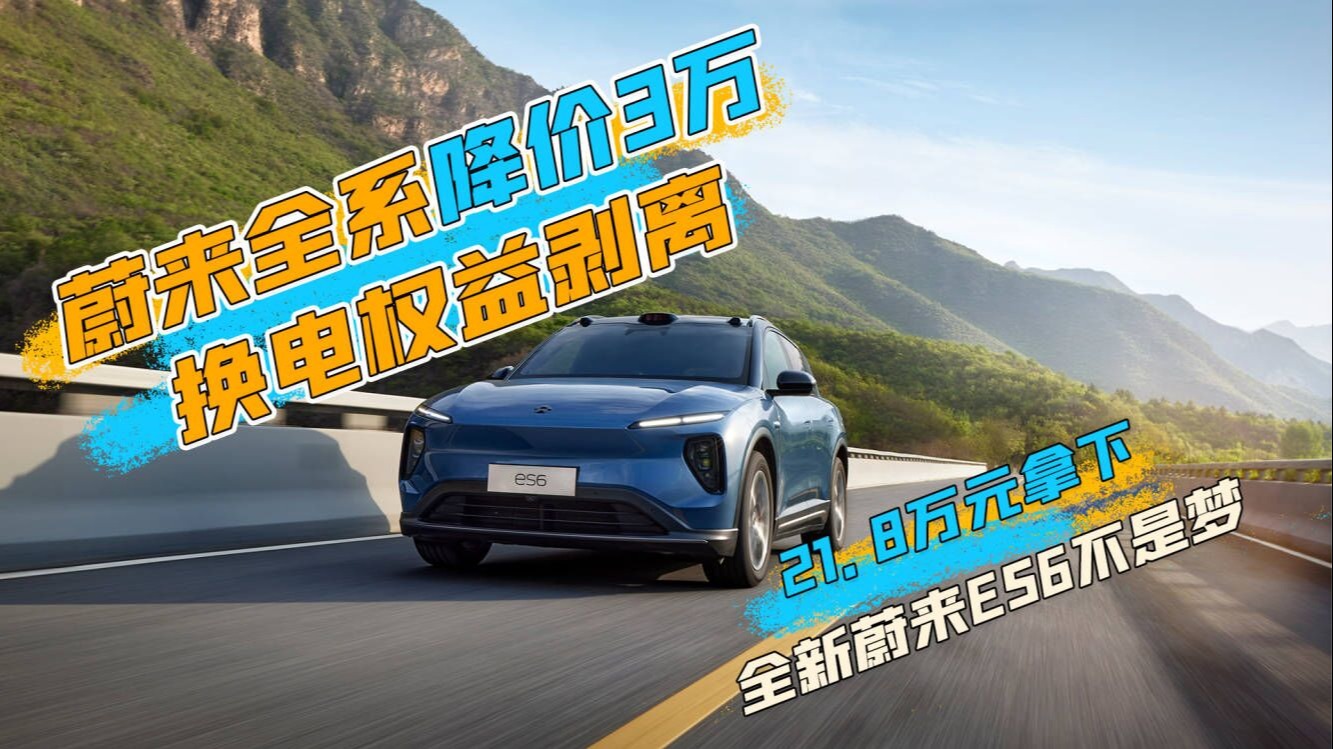 蔚来全系降价3万，换电权益剥离，21.8万元拿下全新蔚来ES6不是梦