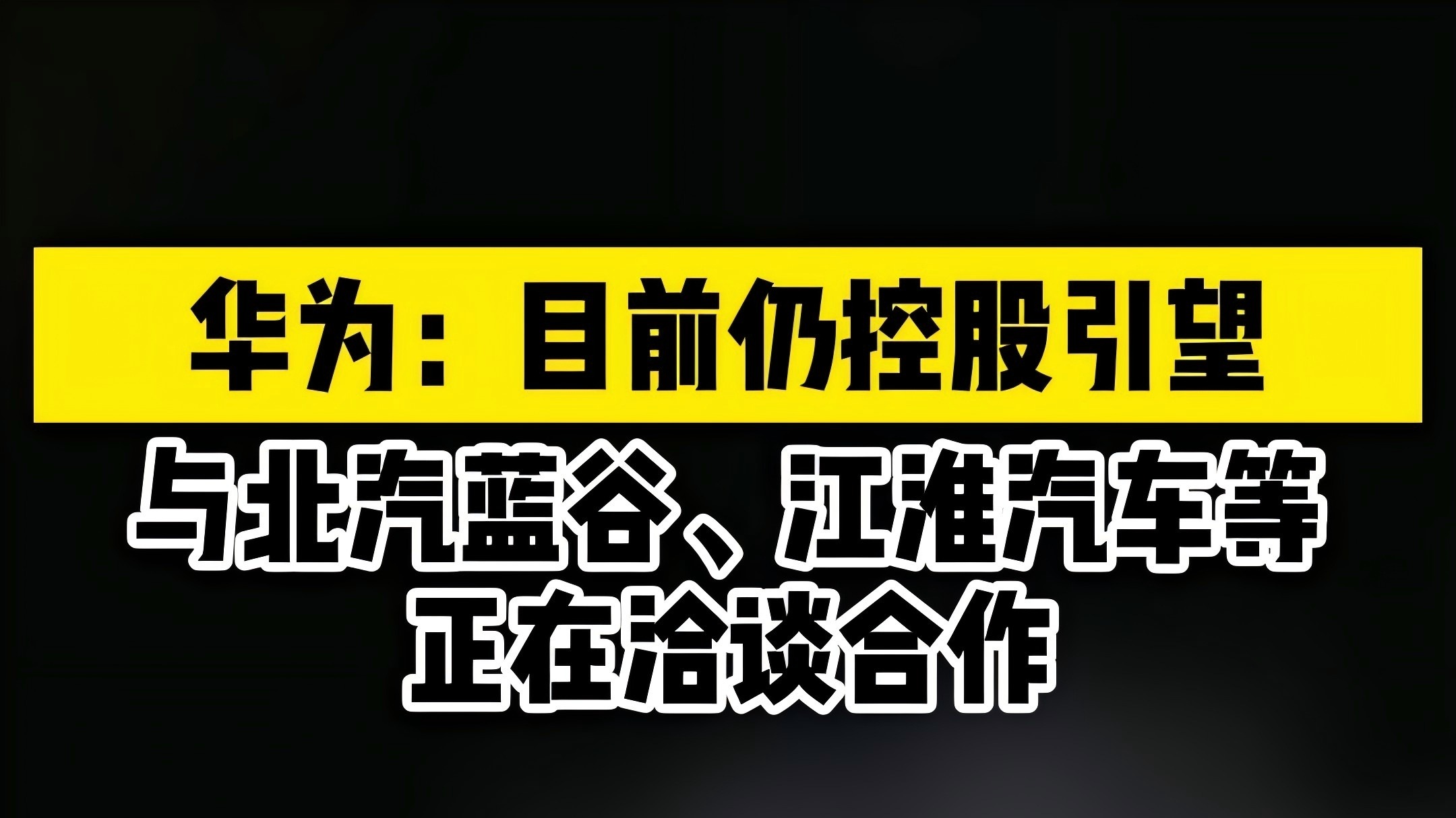 华为：目前仍控股引望与北汽蓝谷、江淮汽车等洽谈合作