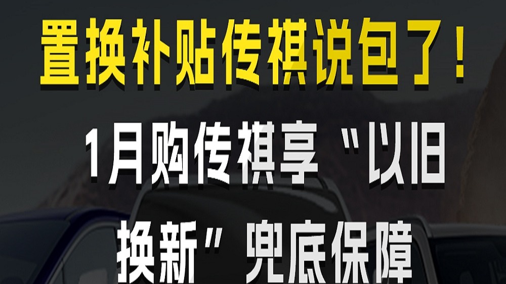 置换补贴传祺说我包了！1月购传祺享“以旧换新”兜底保障