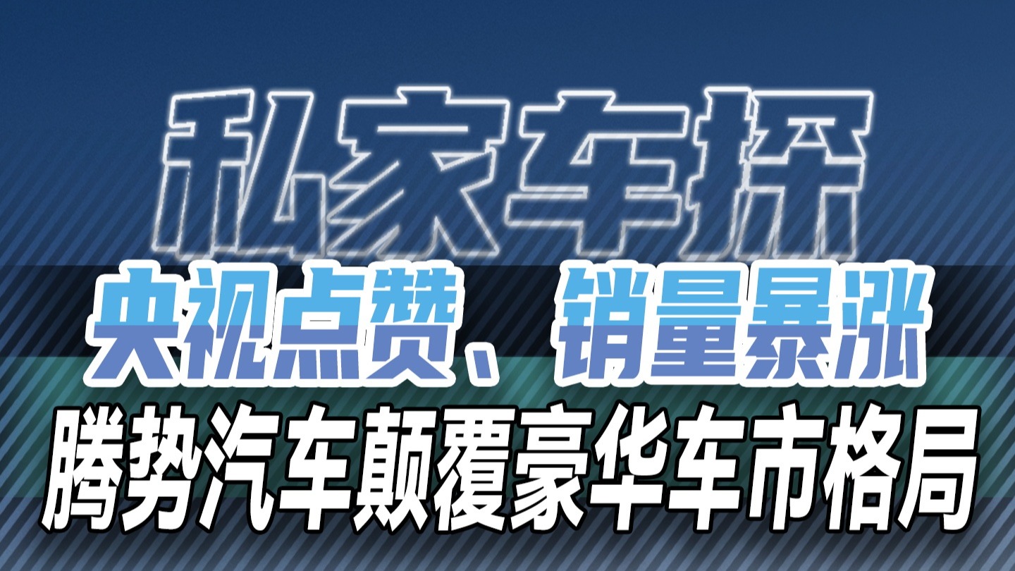 央视点赞、销量暴涨，腾势汽车凭实力颠覆豪华车市格局