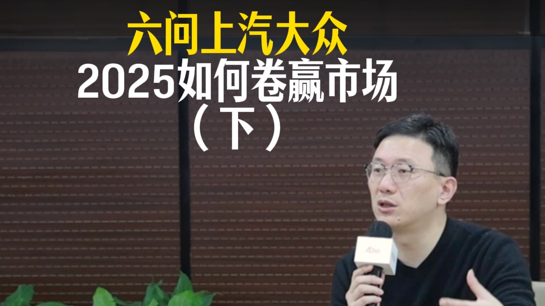 六问上汽大众2025如何卷赢市场（下）