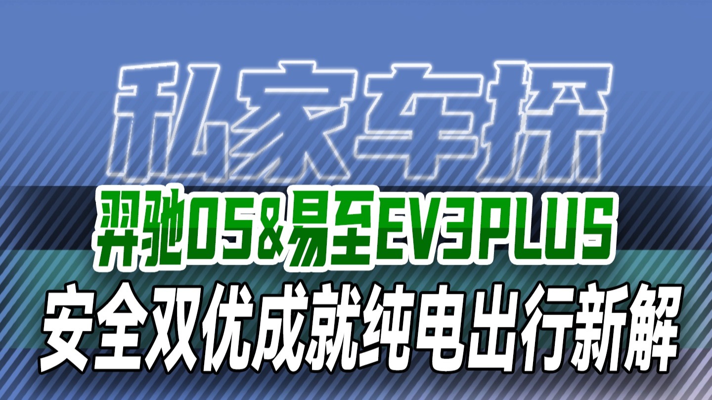 羿驰05&易至EV3PLUS 安全双优成就纯电出行新解
