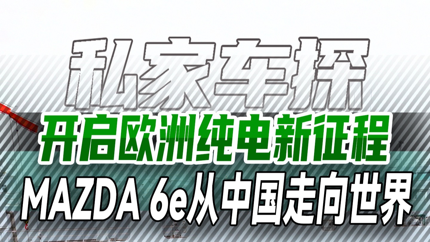 开启欧洲纯电新征程，MAZDA 6e从中国走向世界