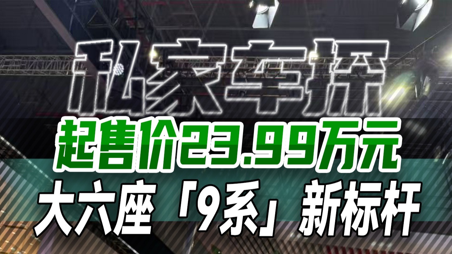 沪·动丨起售价23.99万元，深蓝S09 大六座「9系」新标杆