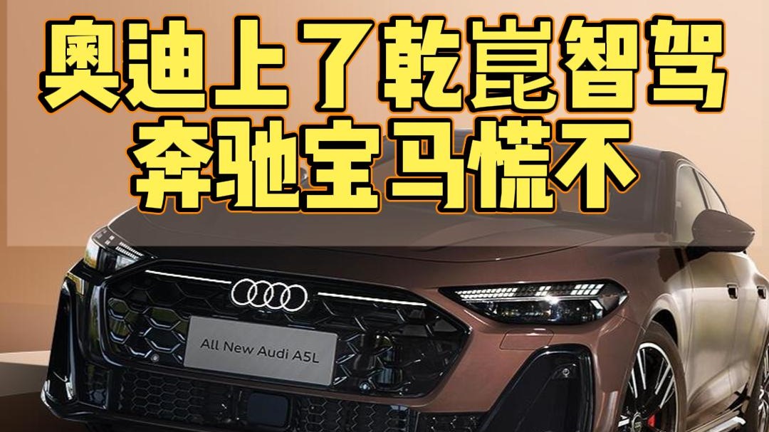 奥迪上了乾崑智驾奔驰宝马慌不