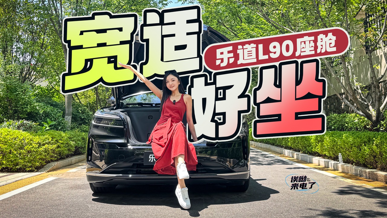 车若初见：宽适好坐 乐道L90座舱静态体验