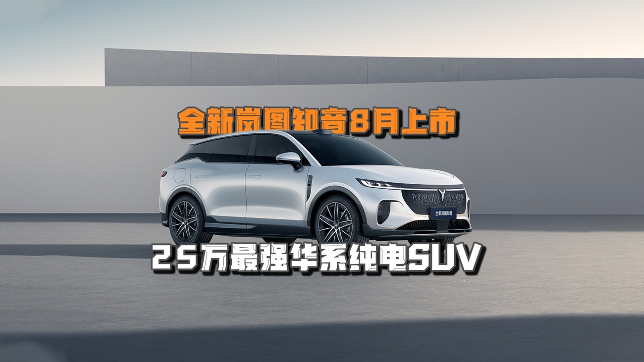25万最强华系纯电SUV，全新岚图知音8月上市