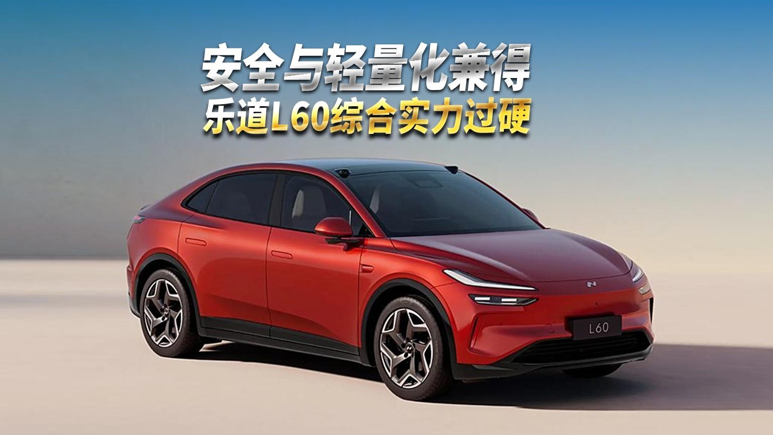 安全与轻量化兼得，综合实力过硬，乐道L60成小家庭用户购车优选