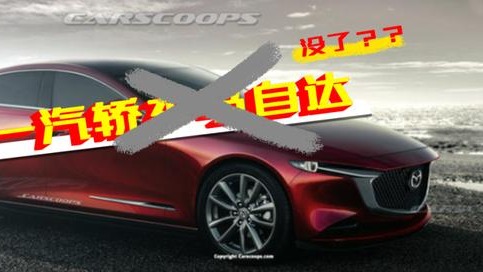 一汽马自达获“独立”直属一汽集团将设立马自达事业部